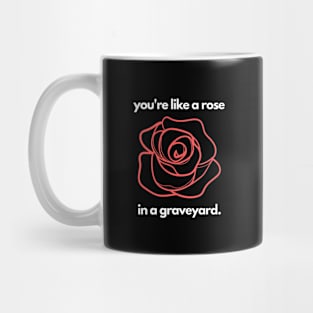 You're Like a Rose In a Graveyard. Mug